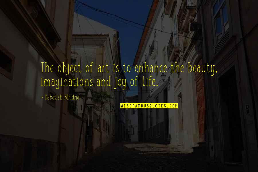 Object Of Education Quotes By Debasish Mridha: The object of art is to enhance the