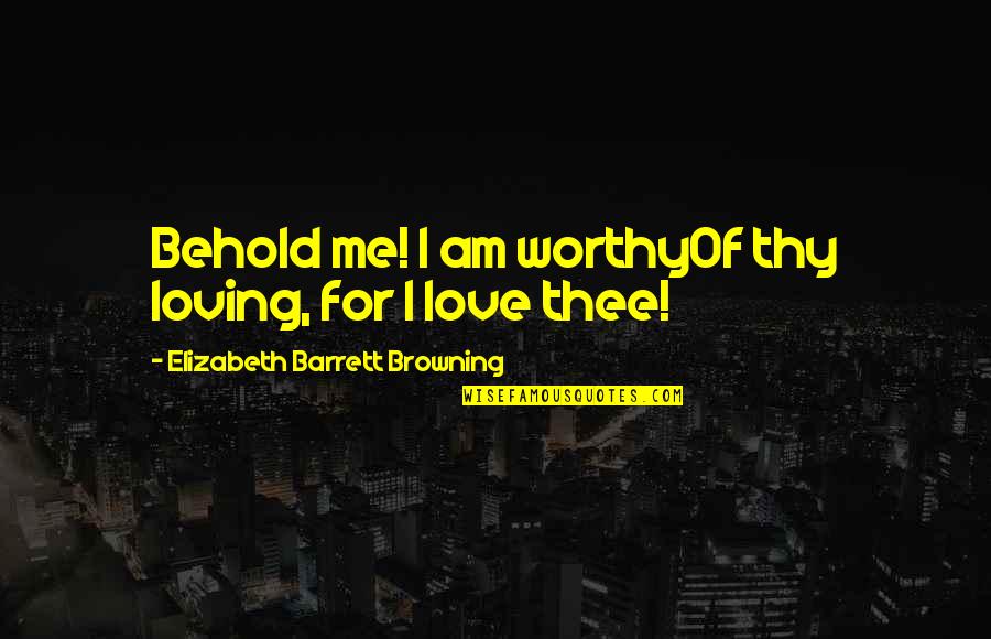 Objectionable Crossword Quotes By Elizabeth Barrett Browning: Behold me! I am worthyOf thy loving, for