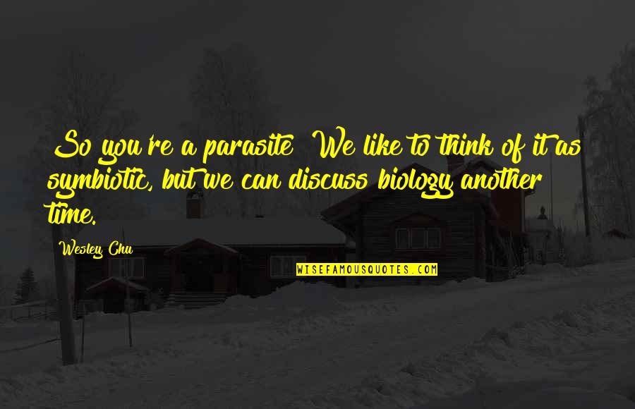 Objectivisation Quotes By Wesley Chu: So you're a parasite? We like to think