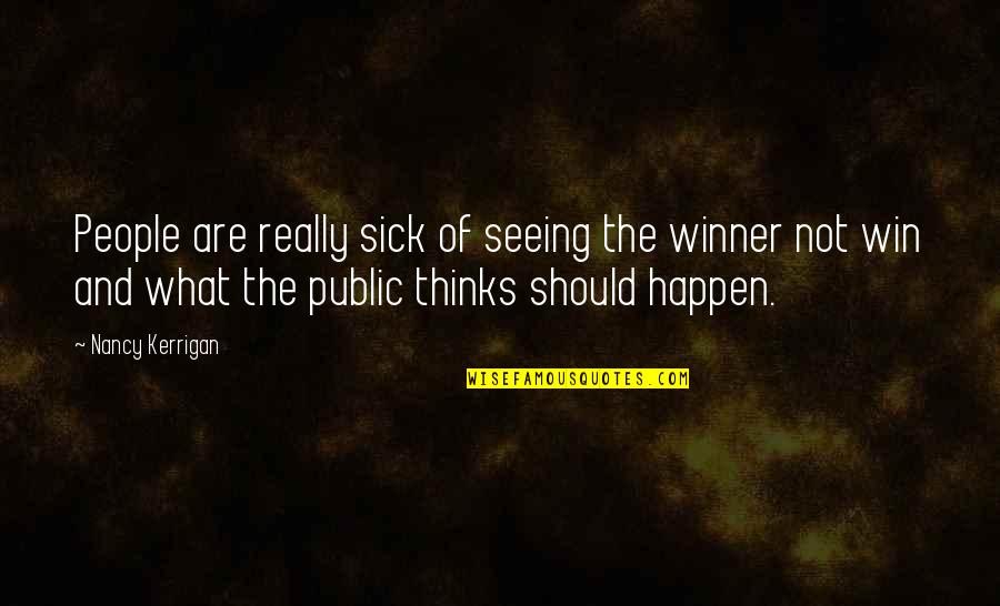 Objectivism Philosophy Quotes By Nancy Kerrigan: People are really sick of seeing the winner