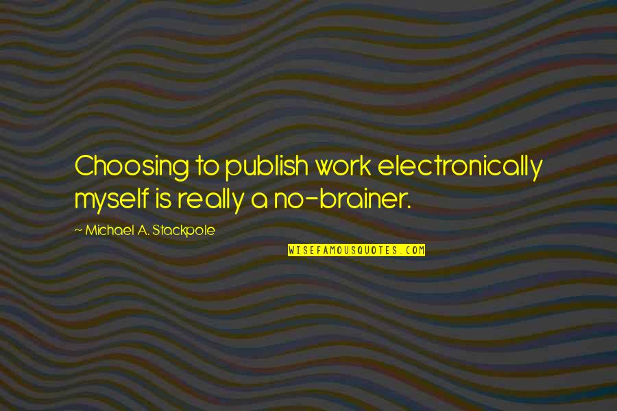 Oblici Bakterija Quotes By Michael A. Stackpole: Choosing to publish work electronically myself is really