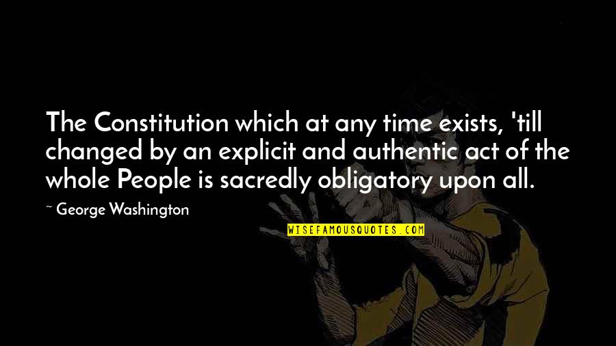 Obligatory Quotes By George Washington: The Constitution which at any time exists, 'till