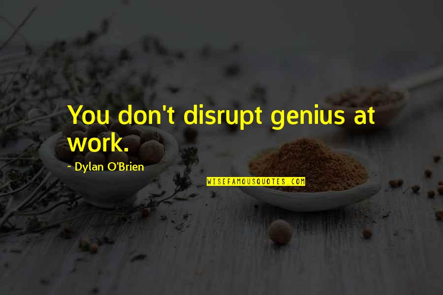 Obliquity Earth Quotes By Dylan O'Brien: You don't disrupt genius at work.