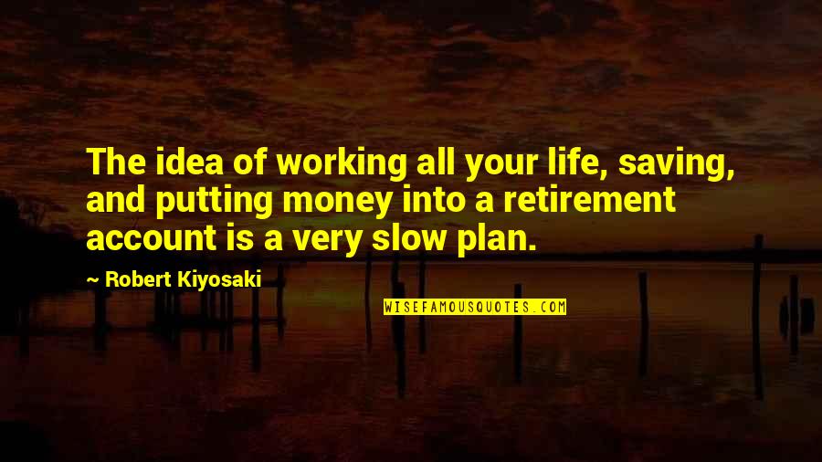Obliquity Earth Quotes By Robert Kiyosaki: The idea of working all your life, saving,