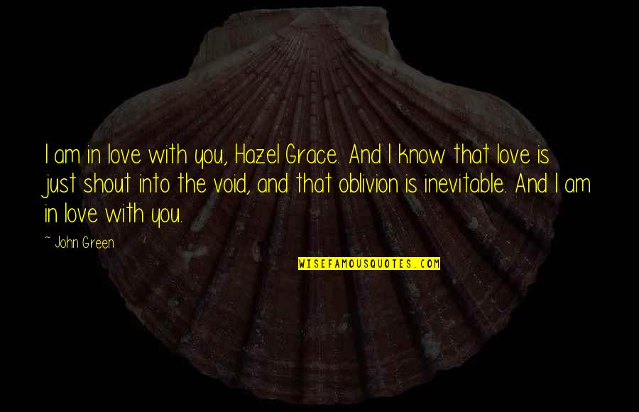 Oblivion Is Inevitable Quotes By John Green: I am in love with you, Hazel Grace.