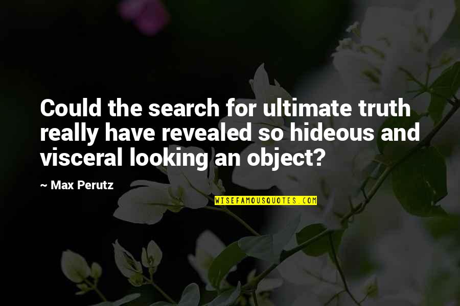 Oblomovitis Quotes By Max Perutz: Could the search for ultimate truth really have