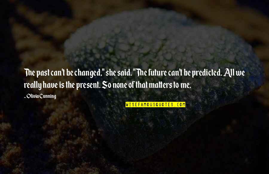Obscurer Quotes By Olivia Cunning: The past can't be changed," she said. "The