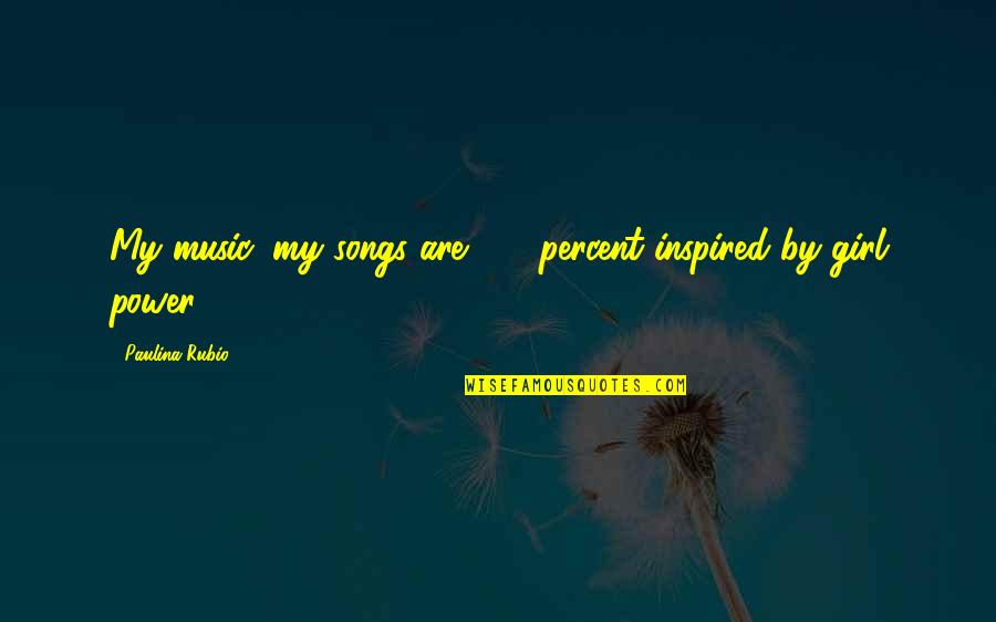 Observasi Quotes By Paulina Rubio: My music, my songs are 100 percent inspired