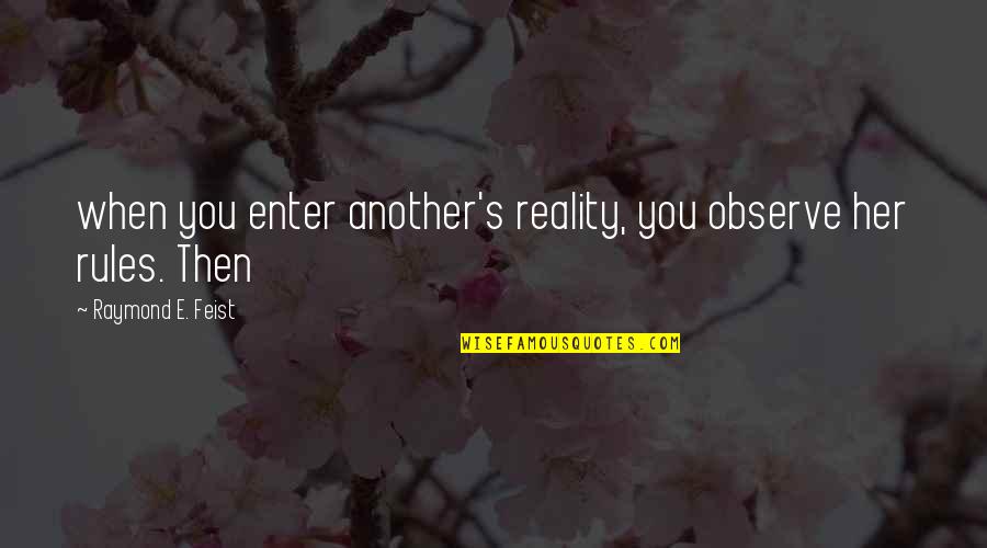 Observe Quotes By Raymond E. Feist: when you enter another's reality, you observe her