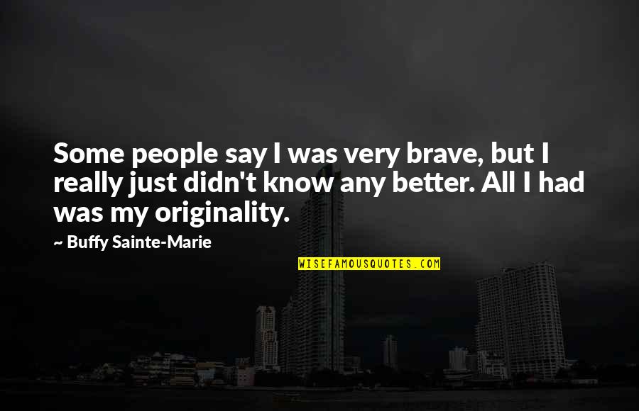 Obsessed Friend Quotes By Buffy Sainte-Marie: Some people say I was very brave, but