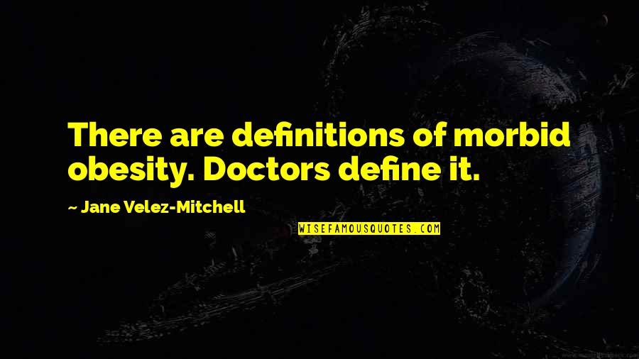 Obsession In Wuthering Heights Quotes By Jane Velez-Mitchell: There are definitions of morbid obesity. Doctors define