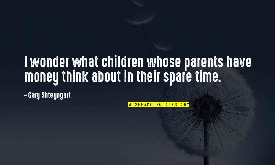 Obsession With Money Quotes By Gary Shteyngart: I wonder what children whose parents have money