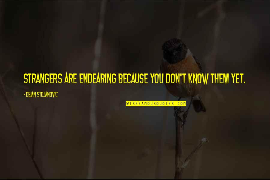 Obsternasig Quotes By Dejan Stojanovic: Strangers are endearing because you don't know them