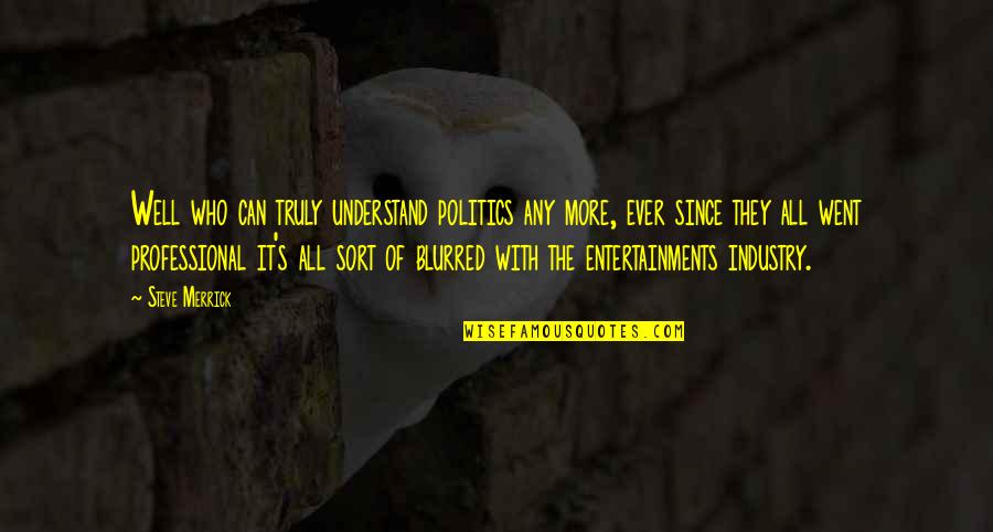 Obstreperous In A Sentence Quotes By Steve Merrick: Well who can truly understand politics any more,