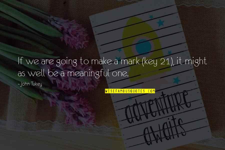 Obstruent Quotes By John Tukey: If we are going to make a mark