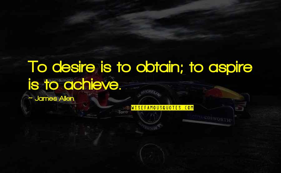 Obtain Quotes By James Allen: To desire is to obtain; to aspire is