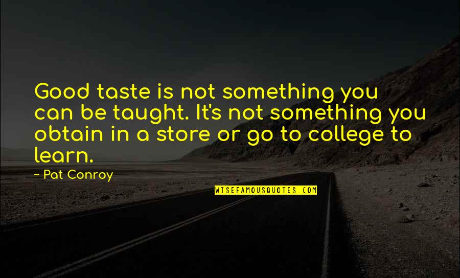 Obtain Quotes By Pat Conroy: Good taste is not something you can be