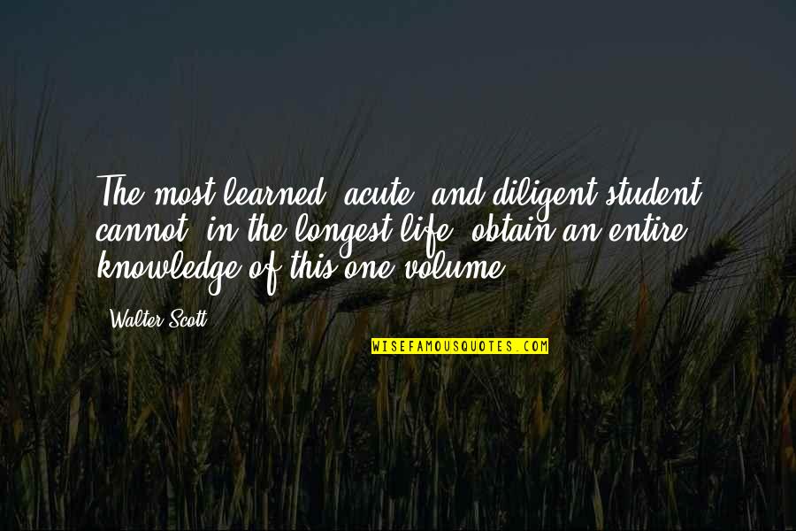 Obtain Quotes By Walter Scott: The most learned, acute, and diligent student cannot,