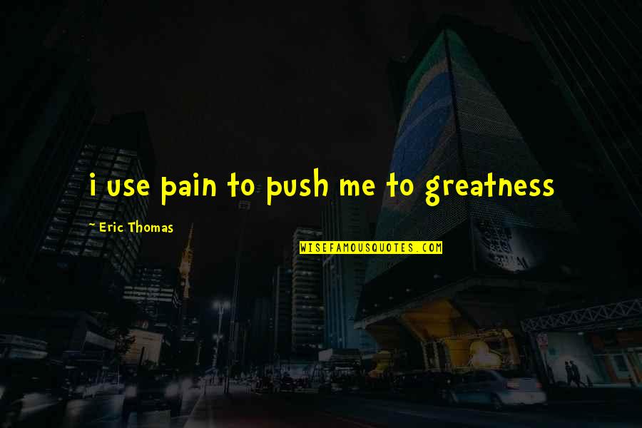 Obtained Money Quotes By Eric Thomas: i use pain to push me to greatness