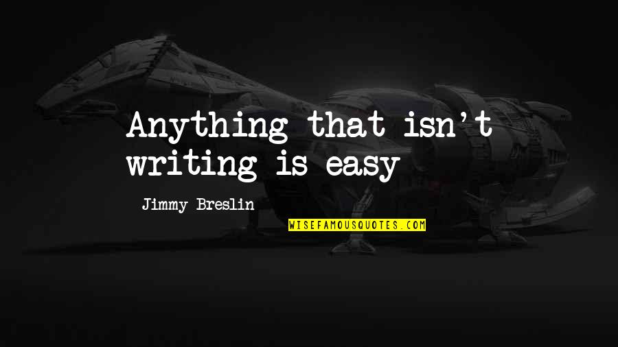 Occ Quotes By Jimmy Breslin: Anything that isn't writing is easy