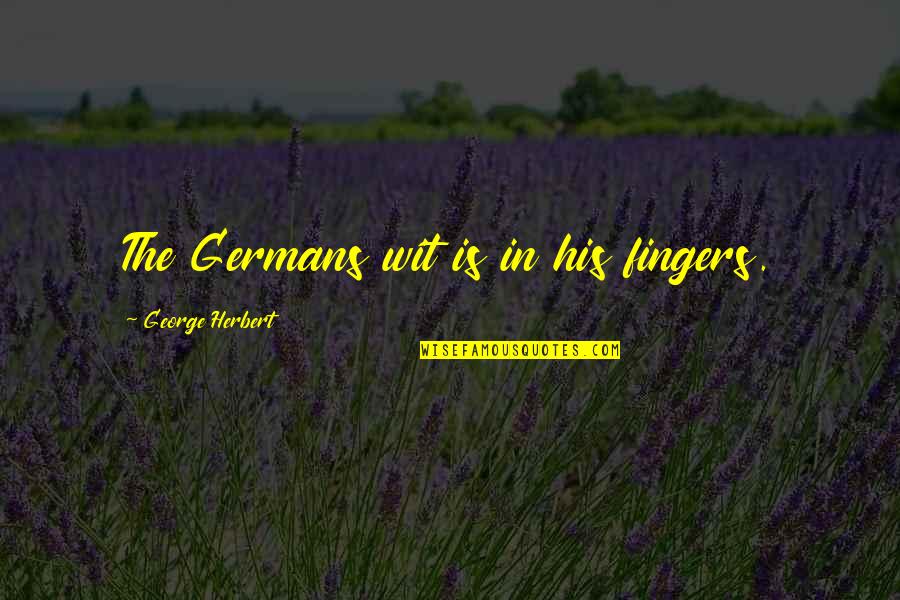 Occidentales En Quotes By George Herbert: The Germans wit is in his fingers.