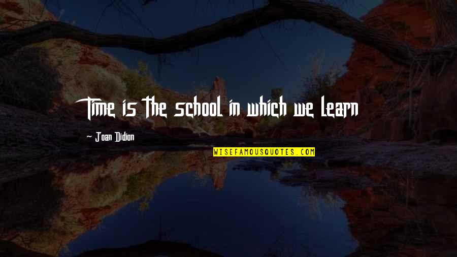 Occluded Carotid Quotes By Joan Didion: Time is the school in which we learn