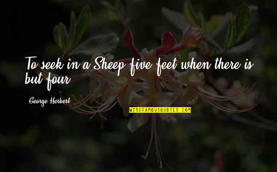 Occlusions Quotes By George Herbert: To seek in a Sheep five feet when