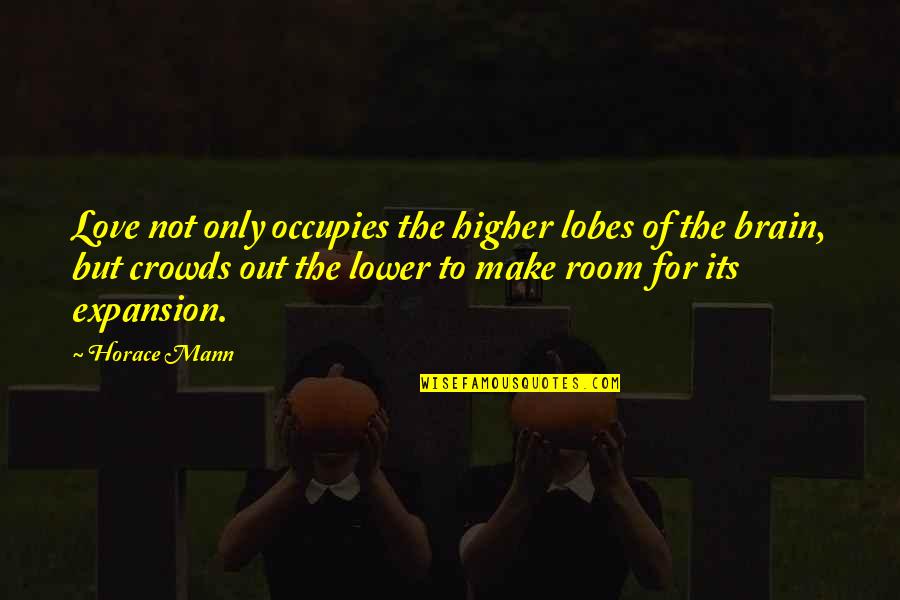 Occupies Quotes By Horace Mann: Love not only occupies the higher lobes of