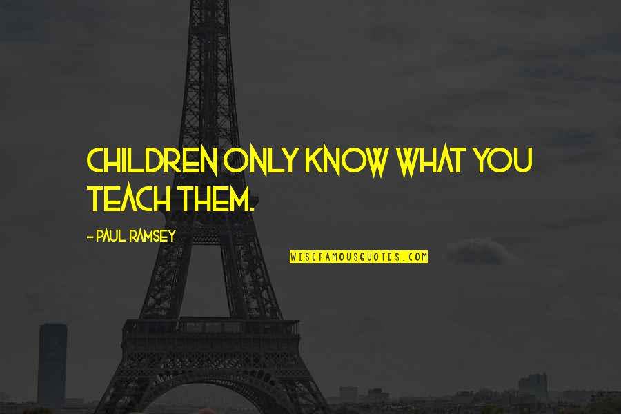 Occupy Central Quotes By Paul Ramsey: Children only know what you teach them.