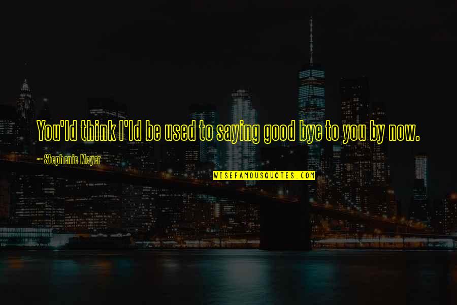 Ocd Motivational Quotes By Stephenie Meyer: You'ld think I'ld be used to saying good