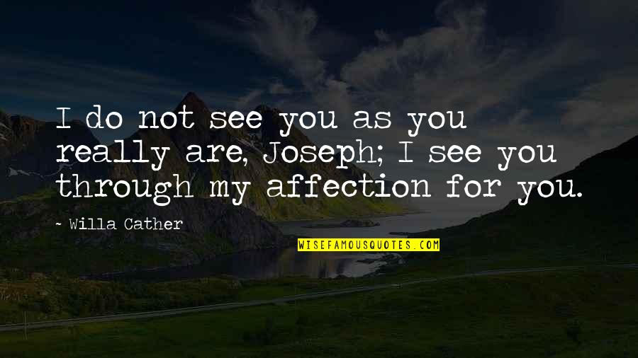 Ocd Positive Quotes By Willa Cather: I do not see you as you really