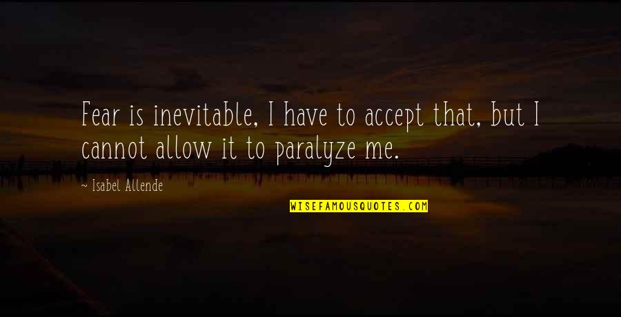 Ocean Abyss Quotes By Isabel Allende: Fear is inevitable, I have to accept that,