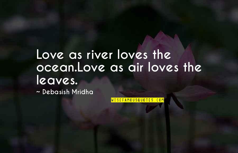 Ocean And Happiness Quotes By Debasish Mridha: Love as river loves the ocean.Love as air