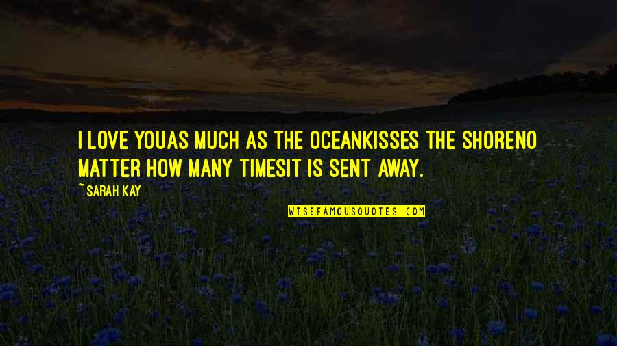 Ocean And Happiness Quotes By Sarah Kay: I love youas much as the oceankisses the