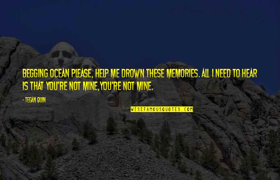 Ocean And Memories Quotes By Tegan Quin: Begging ocean please, help me drown these memories.