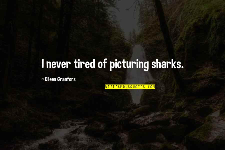 Ocean And Surfing Quotes By Eileen Granfors: I never tired of picturing sharks.