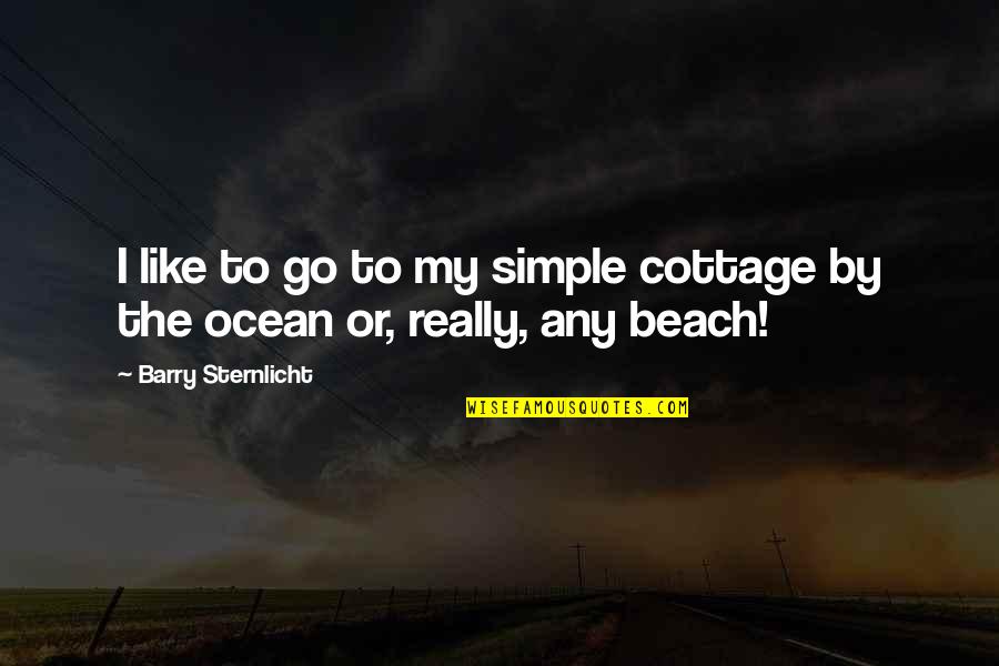 Ocean Beach Quotes By Barry Sternlicht: I like to go to my simple cottage