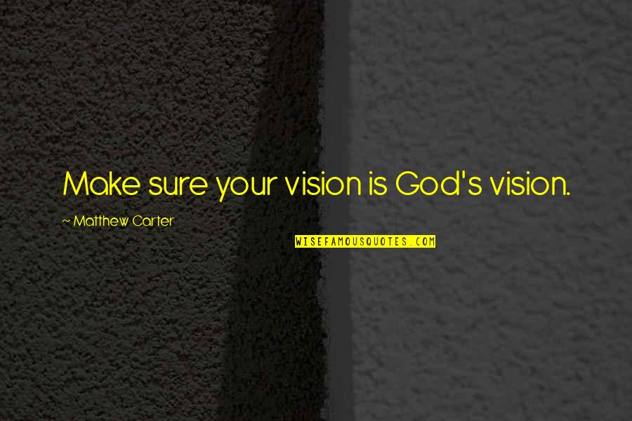 Ocean Couple Quotes By Matthew Carter: Make sure your vision is God's vision.