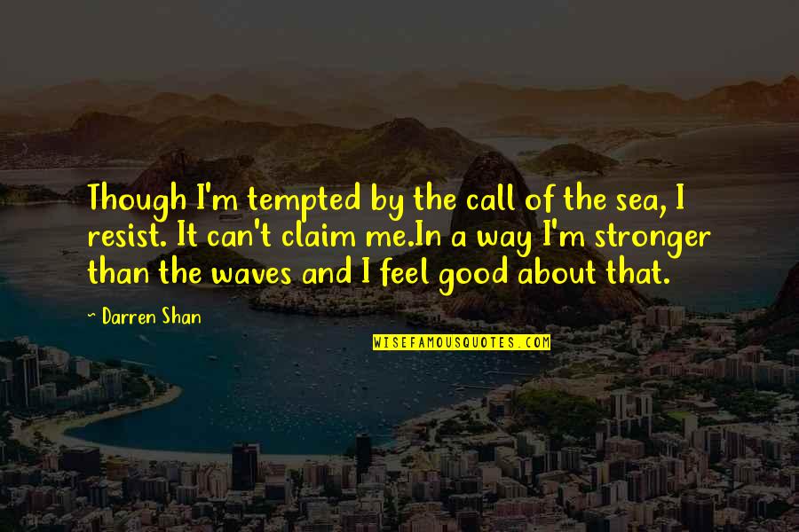 Ocean Sea Quotes By Darren Shan: Though I'm tempted by the call of the