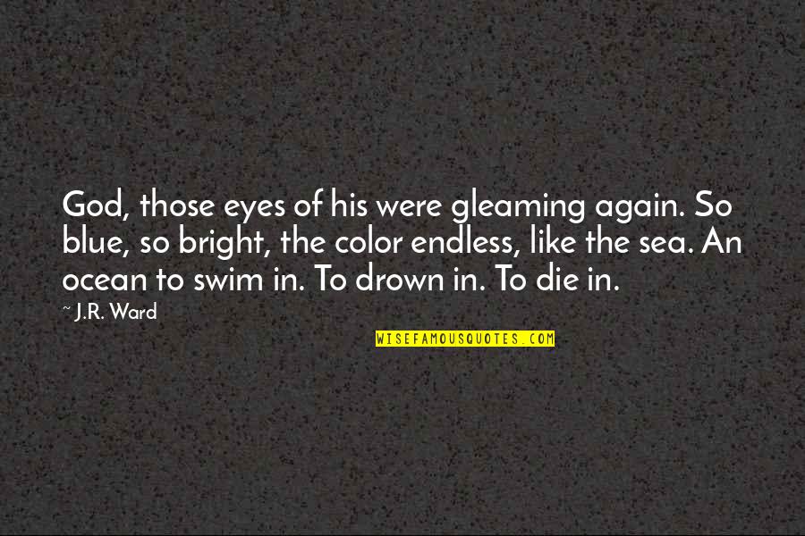 Ocean Sea Quotes By J.R. Ward: God, those eyes of his were gleaming again.