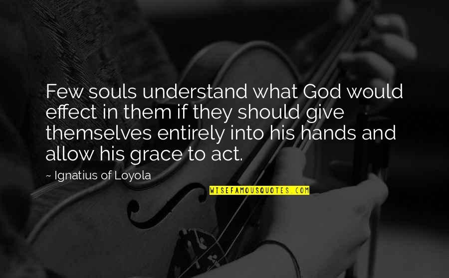 Ocelotl Cuauhxicalli Quotes By Ignatius Of Loyola: Few souls understand what God would effect in