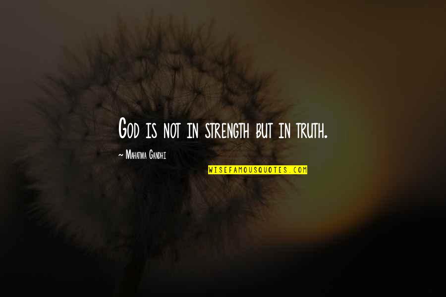 Ocidente Medieval Quotes By Mahatma Gandhi: God is not in strength but in truth.