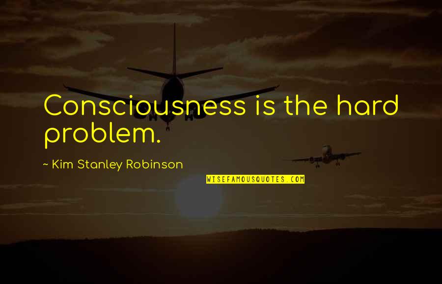 Oconnells Sports Quotes By Kim Stanley Robinson: Consciousness is the hard problem.