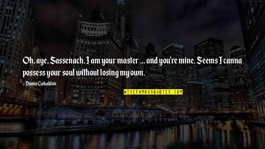 Octagonal House Quotes By Diana Gabaldon: Oh, aye, Sassenach. I am your master ...