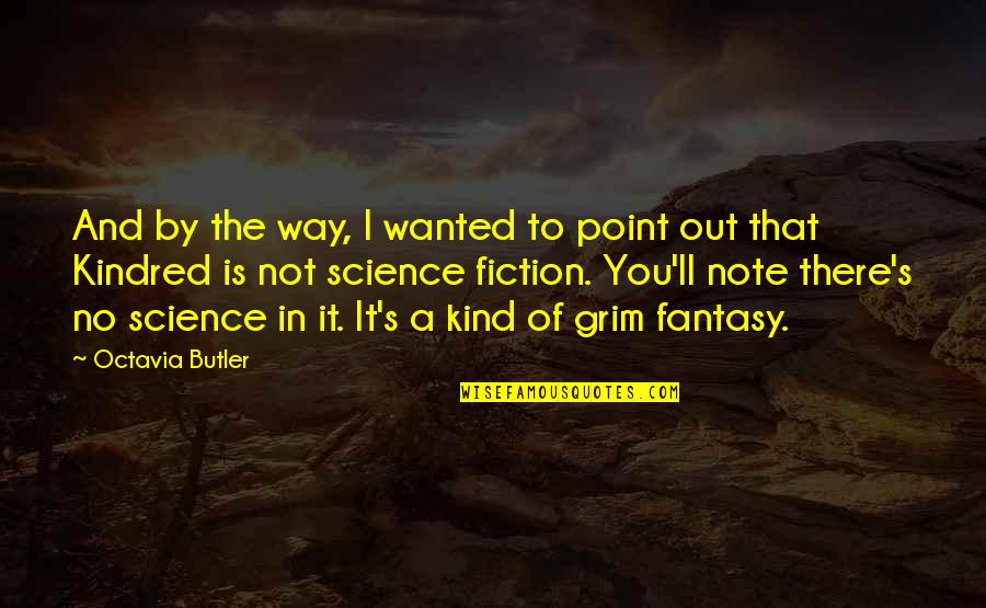 Octavia Butler Quotes By Octavia Butler: And by the way, I wanted to point