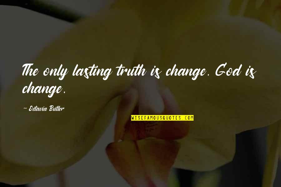 Octavia Butler Quotes By Octavia Butler: The only lasting truth is change. God is