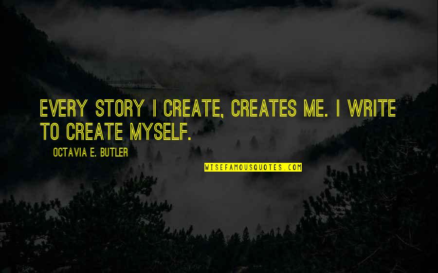 Octavia Butler Quotes By Octavia E. Butler: Every story I create, creates me. I write