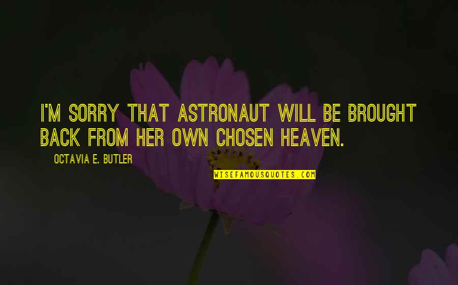 Octavia Quotes By Octavia E. Butler: I'm sorry that astronaut will be brought back