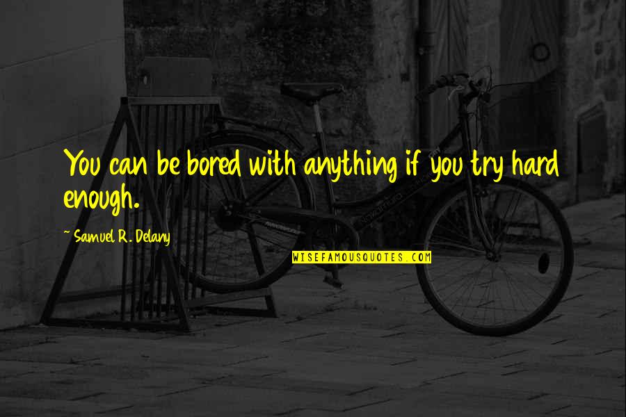 Octavius Brooks Frothingham Quotes By Samuel R. Delany: You can be bored with anything if you