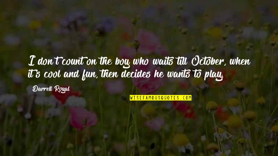 October's Quotes By Darrell Royal: I don't count on the boy who waits